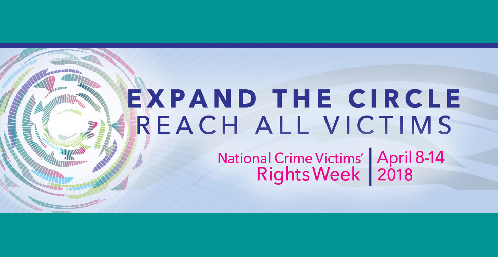 National Crime Victims’ Rights Week Expand the Circle to Reach All